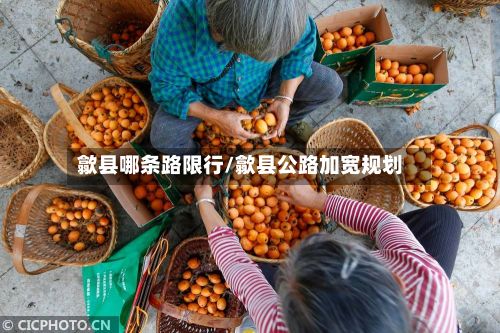 歙县哪条路限行/歙县公路加宽规划
