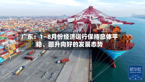 广东：1—8月份经济运行保持总体平稳	、回升向好的发展态势-第2张图片