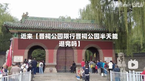 近来【晋祠公园限行晋祠公园半天能逛完吗】-第2张图片