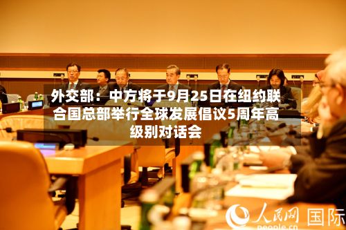 外交部:中方将于9月25日在纽约联合国总部举行全球发展倡议5周年高级别对话会-第3张图片