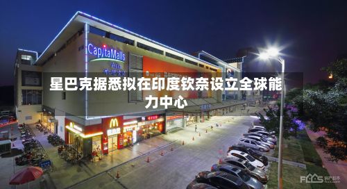 星巴克据悉拟在印度钦奈设立全球能力中心