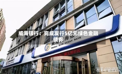 威海银行:完成发行5亿元绿色金融债券-第2张图片