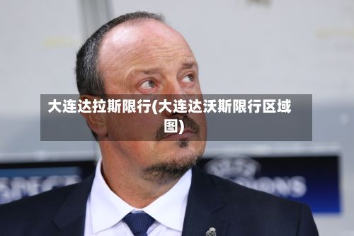 大连达拉斯限行(大连达沃斯限行区域图)