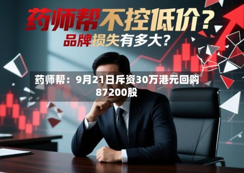 药师帮:9月21日斥资30万港元回购87200股-第2张图片