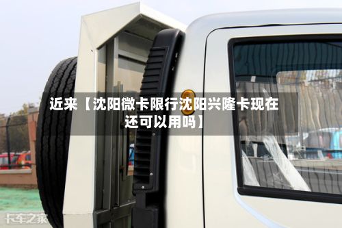 近来【沈阳微卡限行沈阳兴隆卡现在还可以用吗】-第2张图片