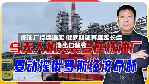 炼油厂持续遇袭 俄罗斯或再度延长柴油出口禁令