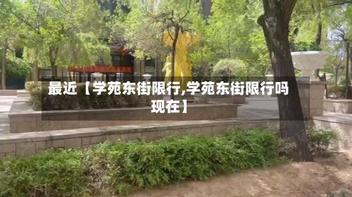 最近【学苑东街限行,学苑东街限行吗现在】