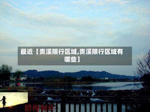 最近【贵溪限行区域,贵溪限行区域有哪些】-第2张图片