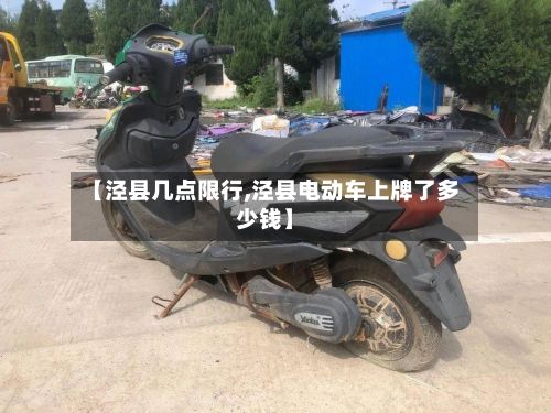 【泾县几点限行,泾县电动车上牌了多少钱】-第2张图片
