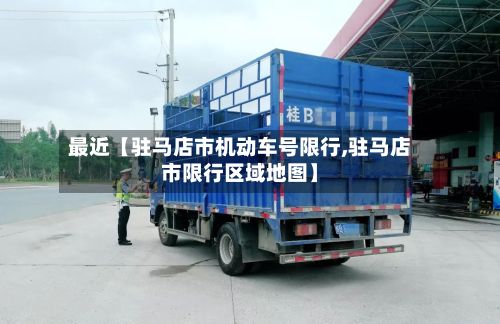 最近【驻马店市机动车号限行,驻马店市限行区域地图】