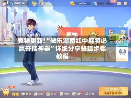 教程更新!“微乐湖南红中麻将必赢开挂神器”详细分享装挂步骤教程