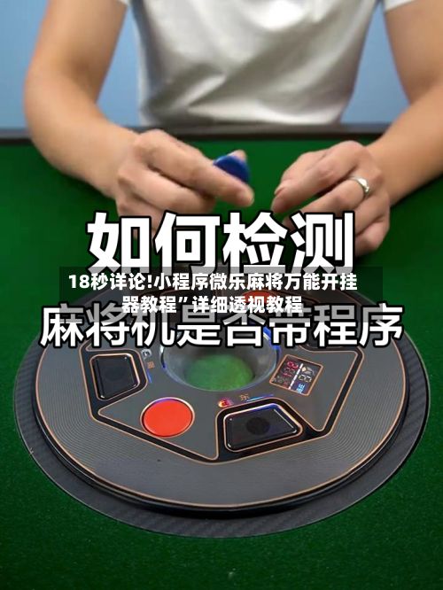18秒详论!小程序微乐麻将万能开挂器教程”详细透视教程