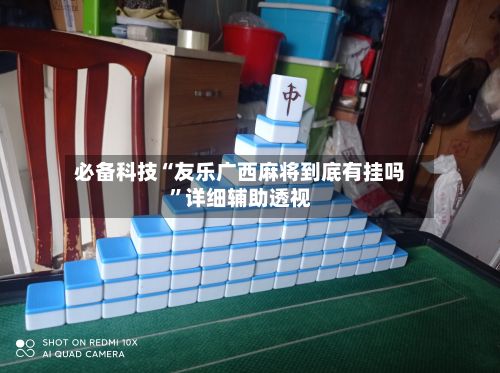 必备科技“友乐广西麻将到底有挂吗”详细辅助透视