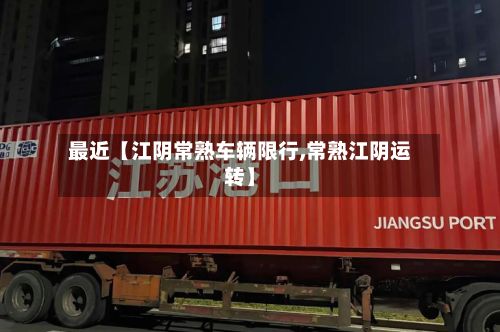 最近【江阴常熟车辆限行,常熟江阴运转】