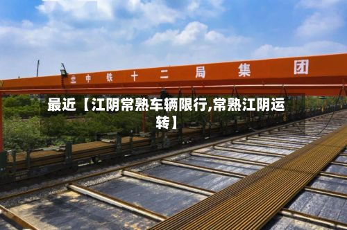 最近【江阴常熟车辆限行,常熟江阴运转】-第2张图片