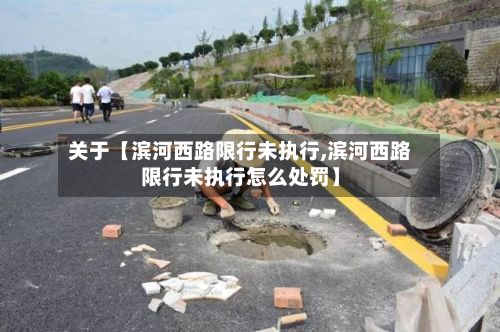 关于【滨河西路限行未执行,滨河西路限行未执行怎么处罚】-第2张图片