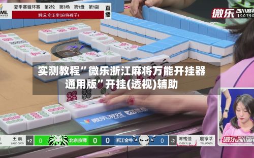 实测教程”微乐浙江麻将万能开挂器通用版”开挂(透视)辅助