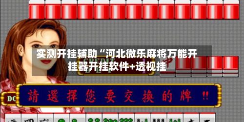 实测开挂辅助“河北微乐麻将万能开挂器开挂软件+透视挂