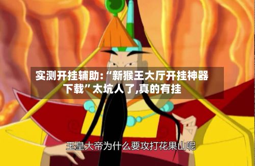 实测开挂辅助:“新猴王大厅开挂神器下载”太坑人了,真的有挂