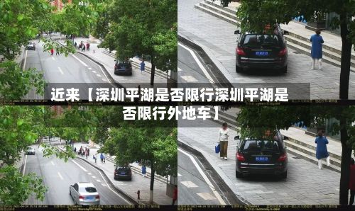 近来【深圳平湖是否限行深圳平湖是否限行外地车】