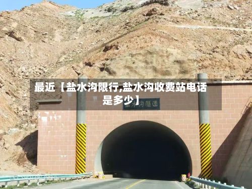 最近【盐水沟限行,盐水沟收费站电话是多少】-第2张图片