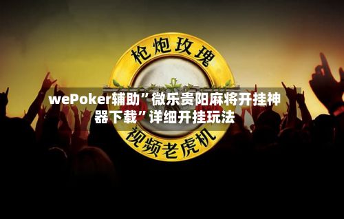 wePoker辅助”微乐贵阳麻将开挂神器下载”详细开挂玩法