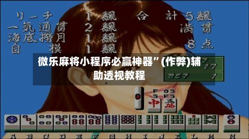微乐麻将小程序必赢神器”(作弊)辅助透视教程