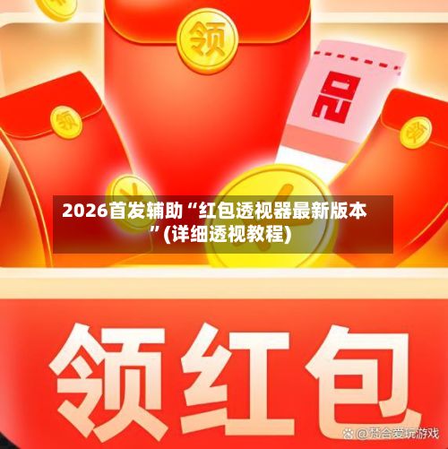 2026首发辅助“红包透视器最新版本”(详细透视教程)-第2张图片