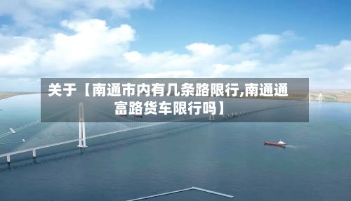 关于【南通市内有几条路限行,南通通富路货车限行吗】-第3张图片