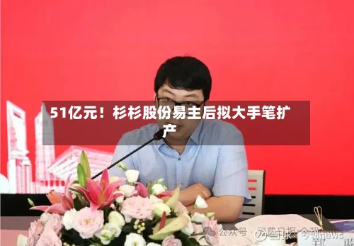 51亿元！杉杉股份易主后拟大手笔扩产
