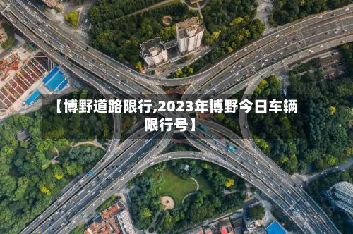【博野道路限行,2023年博野今日车辆限行号】