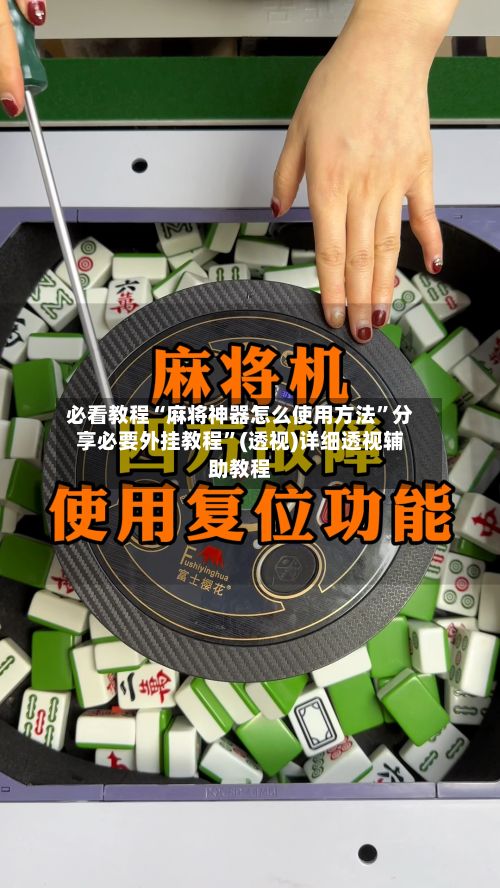 必看教程“麻将神器怎么使用方法”分享必要外挂教程”(透视)详细透视辅助教程