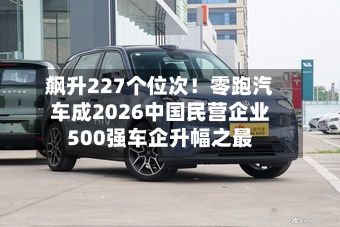 飙升227个位次!零跑汽车成2026中国民营企业500强车企升幅之最-第3张图片