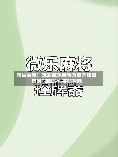 教程更新!“玩家微乐麻将万能开挂器官网”辅助器-实时智能