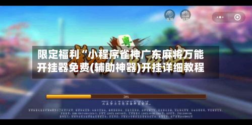 限定福利“小程序雀神广东麻将万能开挂器免费(辅助神器)开挂详细教程-第2张图片