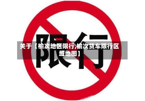 关于【榆次地区限行,榆次货车限行区域地图】