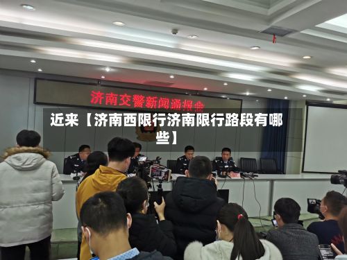 近来【济南西限行济南限行路段有哪些】