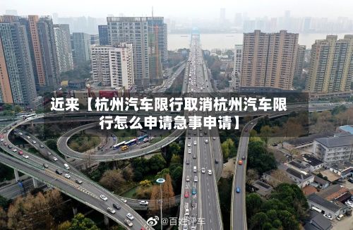 近来【杭州汽车限行取消杭州汽车限行怎么申请急事申请】