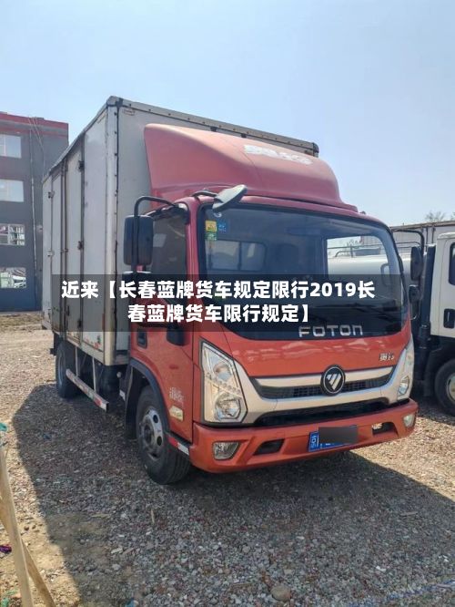 近来【长春蓝牌货车规定限行2019长春蓝牌货车限行规定】-第2张图片