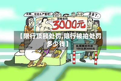 【限行顶额处罚,限行被拍处罚多少钱】