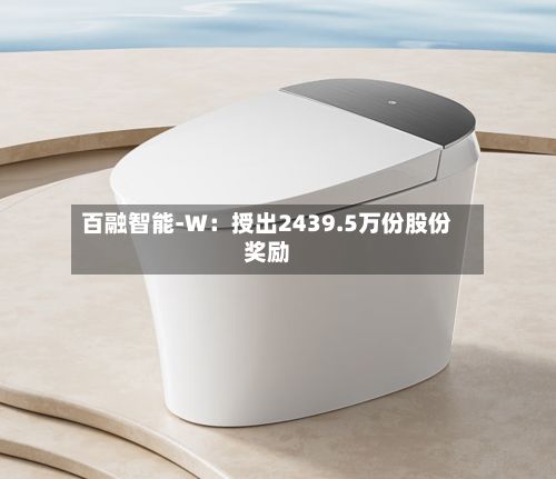 百融智能-W：授出2439.5万份股份奖励-第1张图片