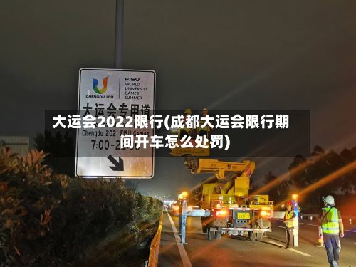 大运会2022限行(成都大运会限行期间开车怎么处罚)