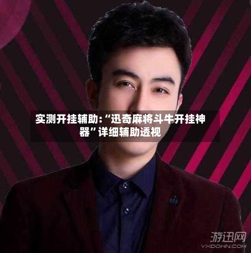 实测开挂辅助:“迅奇麻将斗牛开挂神器	”详细辅助透视-第2张图片