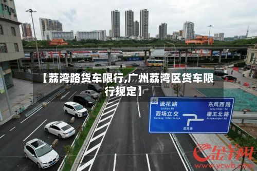 【荔湾路货车限行,广州荔湾区货车限行规定】-第2张图片