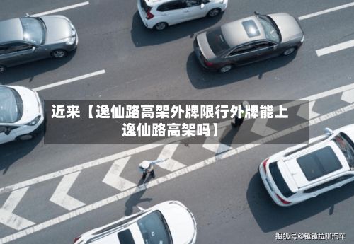 近来【逸仙路高架外牌限行外牌能上逸仙路高架吗】-第2张图片