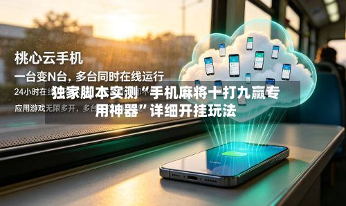 独家脚本实测“手机麻将十打九赢专用神器”详细开挂玩法