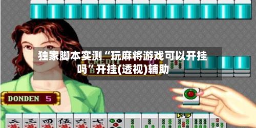 独家脚本实测“玩麻将游戏可以开挂吗	”开挂(透视)辅助-第2张图片