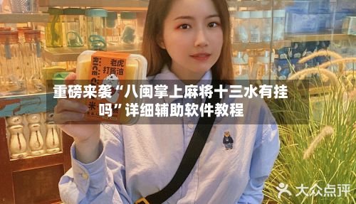 重磅来袭“八闽掌上麻将十三水有挂吗”详细辅助软件教程