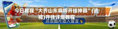 今日教程“大齐山东麻将开挂神器”(透视)开挂详细教程-第3张图片