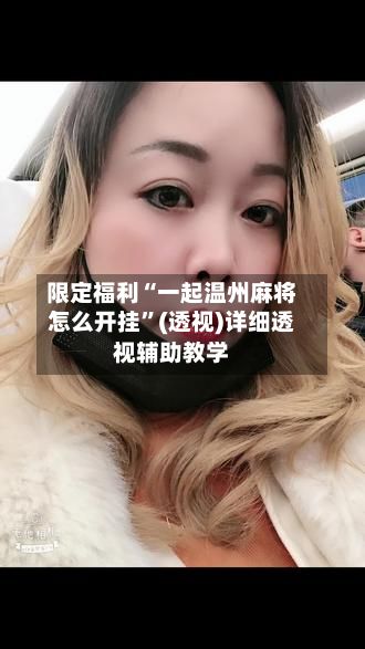 限定福利“一起温州麻将怎么开挂”(透视)详细透视辅助教学-第3张图片